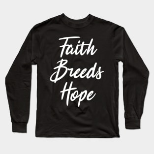 Faith Breeds Hope motivational quote Long Sleeve T-Shirt